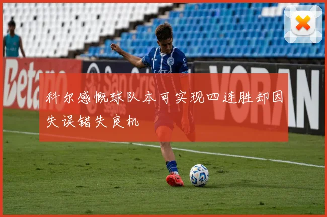 科尔感慨球队本可实现四连胜却因失误错失良机