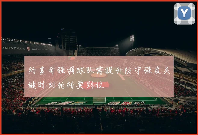 约基奇强调球队需提升防守强度关键时刻轮转要到位