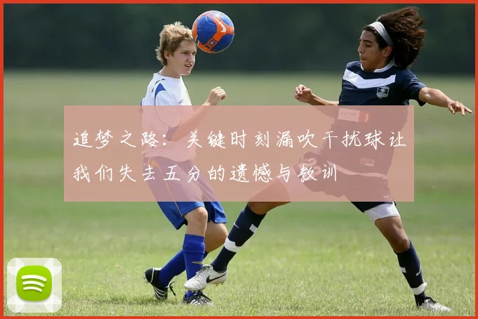 追梦之路：关键时刻漏吹干扰球让我们失去五分的遗憾与教训