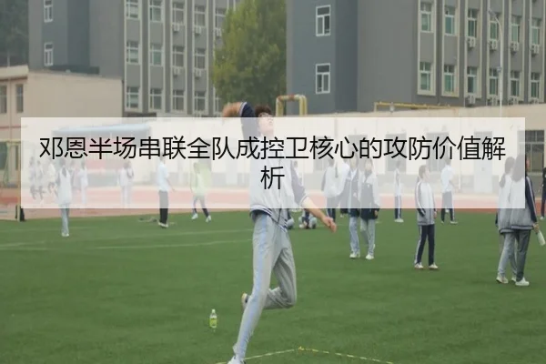 邓恩半场串联全队成控卫核心的攻防价值解析